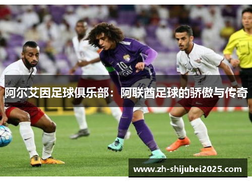 阿尔艾因足球俱乐部:阿联酋足球的骄傲与传奇 阿尔艾因足球俱乐部:阿联酋足球的骄傲与传奇