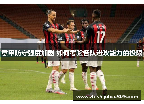 意甲防守强度加剧 如何考验各队进攻能力的极限 意甲防守强度加剧 如何考验各队进攻能力的极限