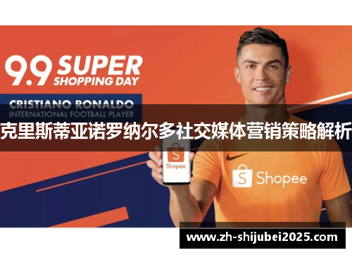 克里斯蒂亚诺罗纳尔多社交媒体营销策略解析